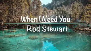 When I Need You | Rod Stewart (Lyrics)