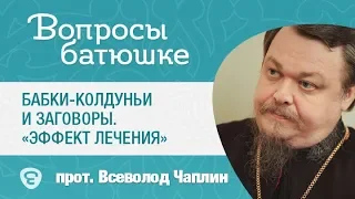 Бабки-колдуньи и заговоры. «Эффект лечения». Протоиерей Всеволод Чаплин