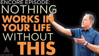 The Jim Fortin Podcast - E150 - ENCORE Episode: Nothing Works In Your Life Without This