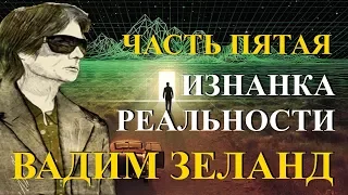 Вадим Зеланд. Изнанка реальности. Часть 5 из 6