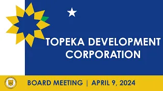 Topeka Development Corp  Board Meeting April 9, 2024