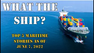 What the Ship? Top Stories in Global Shipping as of June 7, 2022