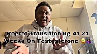 Black FTM Regret Transitioning 21 Weeks On Testosterone