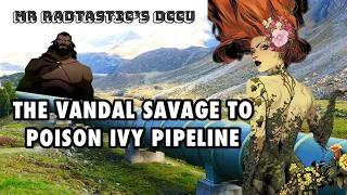 The Vandal Savage to Poison Ivy Pipeline - My DCCU