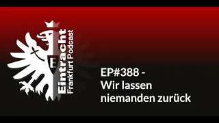 EP#388 - Wir lassen niemanden zurück | Eintracht Frankfurt Podcast