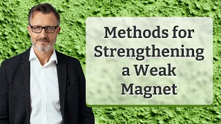Methods for Strengthening a Weak Magnet