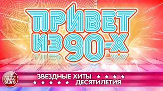 ЛУЧШИЕ ПЕСНИ 90-Х ✪ ЗВЕЗДНЫЕ ХИТЫ ДЕСЯТИЛЕТИЯ ✪ ДУШЕВНЫЙ ПРИВЕТ ИЗ 90-Х ✪