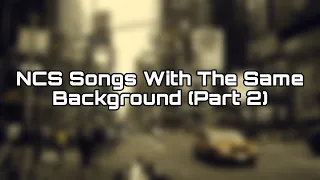 NCS Songs With Same Backgrounds (Part 2)