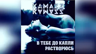 Kamazz -  В тебе до капли растворюсь