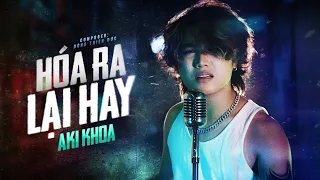 HÓA RA LẠI HAY - AKI KHOA x ĐÔNG THIÊN ĐỨC | OFFICIAL MV | Thì Ra Yêu Cũng Mất Phí Bỏ Phí Bao Ngày..