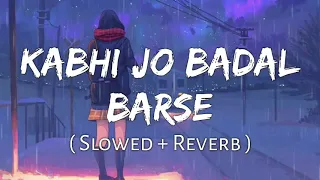 Kabhi Jo Badal Barse [Slowed+Reverb] Arijit Singh || Sharib Toshi || Lo-Fi Mix (Lofi Music Channe