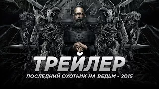 Последний охотник на ведьм / The Last Witch Hunter русский трейлер 2