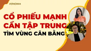 CỔ PHIẾU MẠNH CẦN TẬP TRUNG. TÌM VÙNG CÂN BẰNG| Nhận định thị trường 27/05/2024