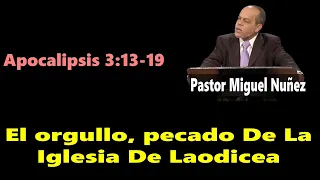 El orgullo Pecado De La Iglesia De Laodicea (Apocalipsis 3:13-19) Pastor Miguel Nuñez