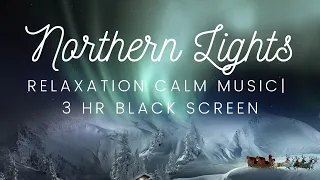 HQ Relaxing Music | Northern Lights Followed By 3 Hours Black Screen | Perfect for Study, Spa, Sleep