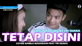 SPESIAL MALAM MINGGU SYAHDU! TETAP DISINI - TRI SUAKA (LIRIK) COVER BY NABILA MAHARANI FT. TRI SUAKA