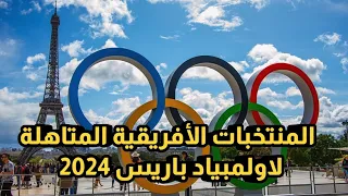 تعرف علي المنتخبات الافريقية المتاهلة لاولمبياد باريس 2024 🔥🔥