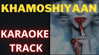 Khamoshiyaan Karaoke with Lyrics - Original Track!