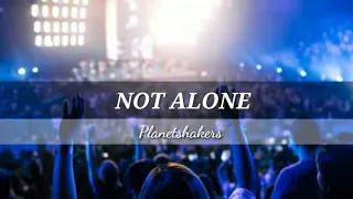 Not Alone - Planetshakers (Lyrics)