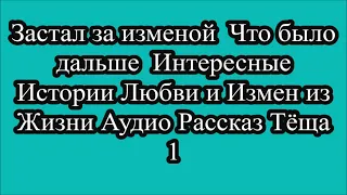 Застал за изменой  Что было дальше  Интересные Истории Любви и Измен из Жизни Аудио Рассказ Тёща 1