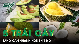 5 Loại Trái Cây Gây Tăng Cân Nhanh Hơn Thịt Mỡ | SKĐS