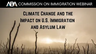 Climate Change and the Impact on U.S. Immigration and Asylum Law Webinar