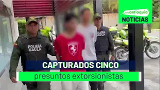 Capturados cinco presuntos extorsionistas - Teleantioquia Noticias