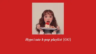 Hype/Cute Kpop playlist (GG)