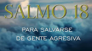 SALMO 18 - PARA ALEJAR A PERSONAS AGRESIVAS