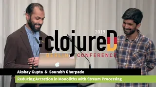 clojureD 2019: "Reducing Accretion in Monoliths with Stream Processing" by A. Gupta & S. Ghorpade