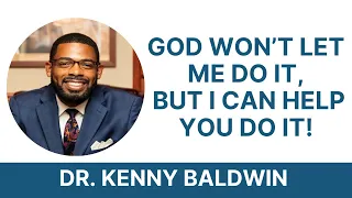 God Won't Let Me Do It, But I Can Help You Do It! - Dr. Kenny Baldwin ( Video 2022)