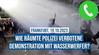 18.10.2023 #Frankfurt Wie räumte Polizei verbotene Demo mit Wasserwerfer?