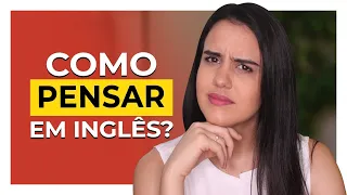 Como PARAR de TRADUZIR tudo e PENSAR em inglês?