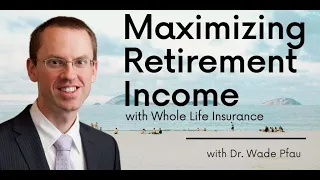 Dr. Wade Pfau: Maximize Retirement Income with Whole Life Insurance & Annuities