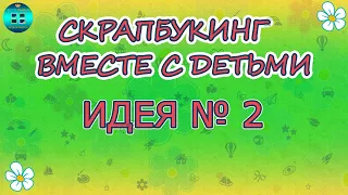 Скрапбукинг вместе с детьми. Идеи простых рамочек для детского творчества