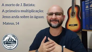 A morte de J. Batista; A primeira multiplicação; Jesus anda sobre as águas - Mateus 14