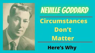 Circumstances Don’t Matter In Neville Goddard’s Own Words