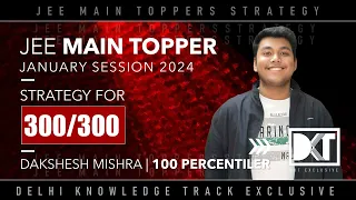 JEE Main Topper 2024 | Strategy For 300/300 In JEE Main Exam | By Dakshesh Mishra, 100 Percentiler