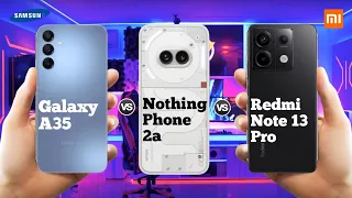 Galaxy A35 Vs Nothing phone 2a Vs Redmi note 13 Pro ll Full Comparison ⚡ which one is best ?