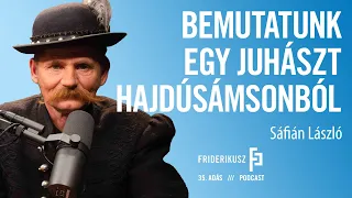 BEMUTATUNK EGY JUHÁSZT HAJDÚSÁMSONBÓL: Sáfián László  / a Friderikusz Podcast 35. adása