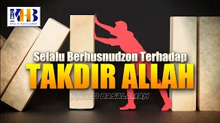 Selalu Berhusnudzon Kepada Takdir Allah - Khalid Basalamah