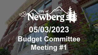 Newberg Budget Committee Meeting #1 - May 5, 2023