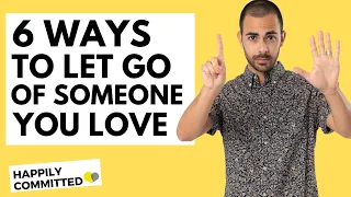 6 Ways To Let Go of Someone You Love