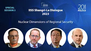 IISS Shangri-La Dialogue 2023 | S3: Nuclear Dimensions of Regional Security