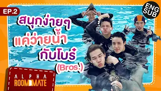 Alpha Roommate EP.2 | สนุกง่ายๆ แค่ว่ายน้ำกับโบร๋ (Bros.) [Eng Sub]