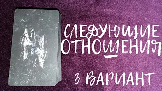 СЛЕДУЮЩИЕ ОТНОШЕНИЯ 💖 Расклад Таро 🔮 ВАРИАНТ 3