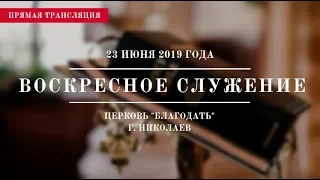 Воскресное служение | 23 июня 2019 года | Церковь "Благодать" | г. Николаев