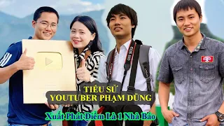 Tiểu Sử Youtuber PHẠM DŨNG | Từ 1 Nhà Báo Đến Những Thước Phim Triệu View