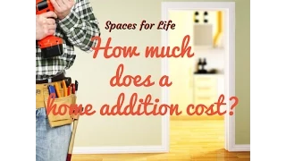 How much does a home addition cost? Spaces for Life by Lance McCarthy