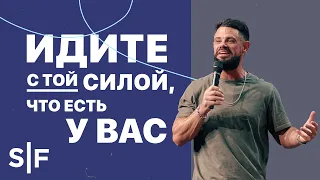 Идите с той силой, что есть у вас